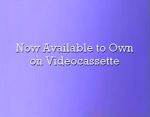 Now Available to Own on Videocassette (dream) Now Available to Own on Videocassette (dream)