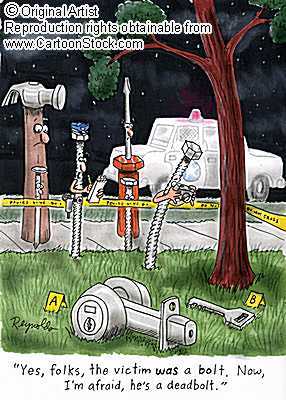 'Yes, folks, the victim was a bolt. Now, I'm afraid, he's a deadbolt.' by Reynolds, Dan 'Yes, folks, the victim was a bolt. Now, I'm afraid, he's a deadbolt.' by Reynolds, Dan