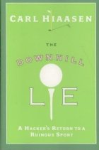 The Downhill Lie: A Hacker's Return to a Ruinous Sport by Carl Hiaasen The Downhill Lie: A Hacker's Return to a Ruinous Sport by Carl Hiaasen